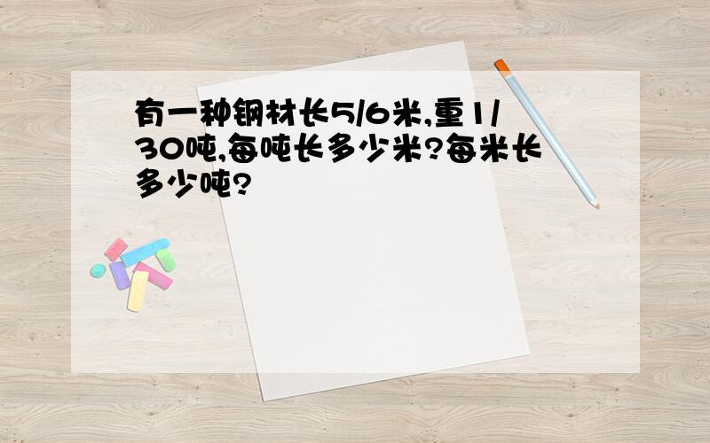 有一种钢材长5/6米,重1/30吨,每吨长多少米?每米长多少吨?