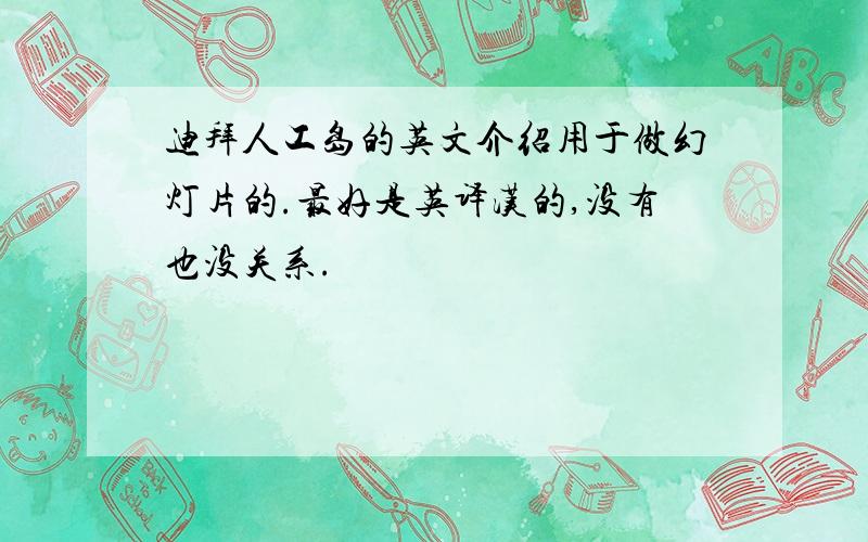 迪拜人工岛的英文介绍用于做幻灯片的.最好是英译汉的,没有也没关系.