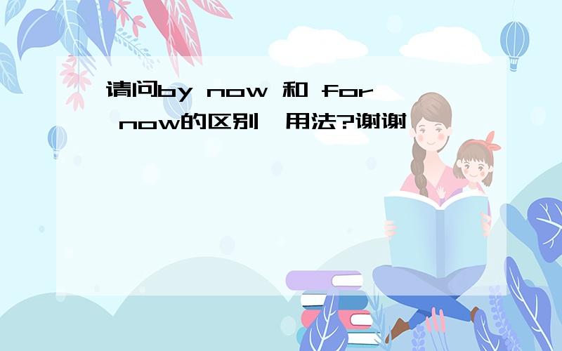 请问by now 和 for now的区别,用法?谢谢