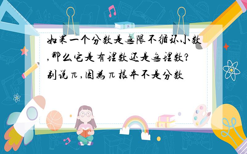 如果一个分数是无限不循环小数,那么它是有理数还是无理数?别说π,因为π根本不是分数