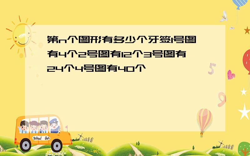 第n个图形有多少个牙签1号图有4个2号图有12个3号图有24个4号图有40个