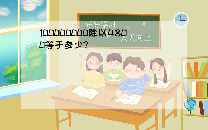 100000000除以4800等于多少?