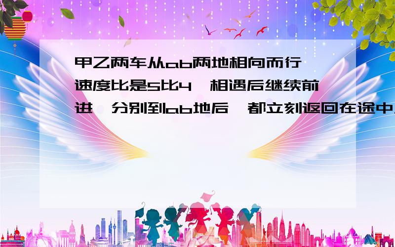 甲乙两车从ab两地相向而行,速度比是5比4,相遇后继续前进,分别到ab地后,都立刻返回在途中又相遇了,两次相遇间隔40千米.第2次相遇乙行了全程几分之几?两地距离多少?