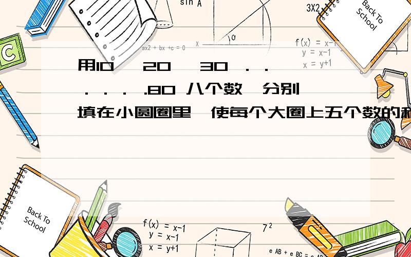 用10 、20 、30 ．．．．． .80 八个数,分别填在小圆圈里,使每个大圈上五个数的和用10 、20 、30 ．．．．． . 80 八个数, 分别填在小圆圈里, 使每个大圈上五个数的和 等于210 ：