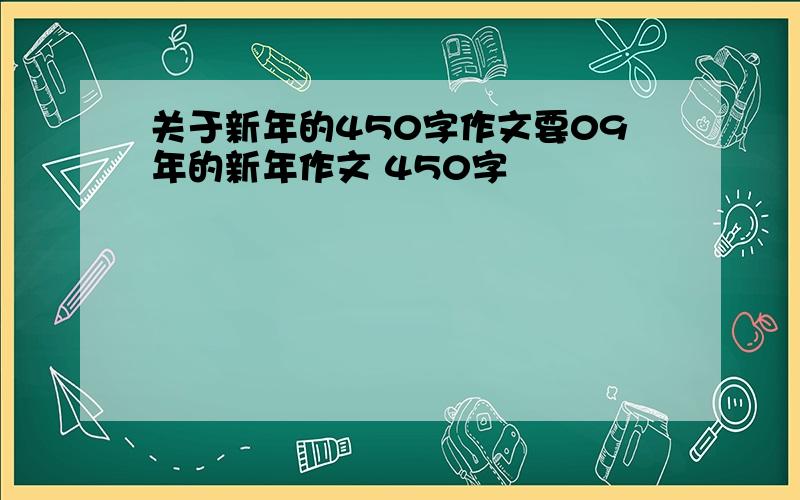 关于新年的450字作文要09年的新年作文 450字