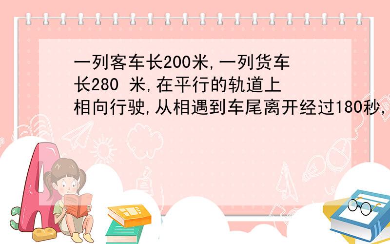 一列客车长200米,一列货车长280 米,在平行的轨道上相向行驶,从相遇到车尾离开经过180秒,客车与火车的速度比是5：3,问两车每秒各行驶多少米?如果是同向行驶,问两车每秒各行驶多少米?（方