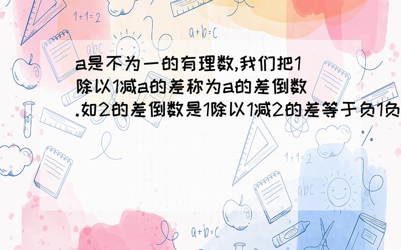 a是不为一的有理数,我们把1除以1减a的差称为a的差倒数.如2的差倒数是1除以1减2的差等于负1负一的差倒数是1除以1减负1的差等于二分之一.已知a1等于负三分之一,a2是a1的差倒数,a3是a2的差倒数