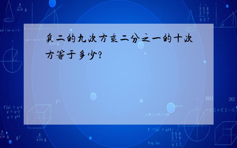 负二的九次方乘二分之一的十次方等于多少?