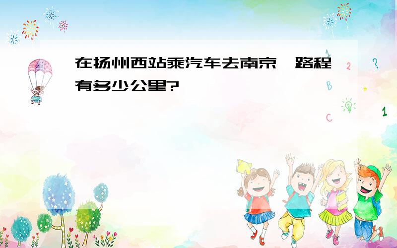 在扬州西站乘汽车去南京,路程有多少公里?