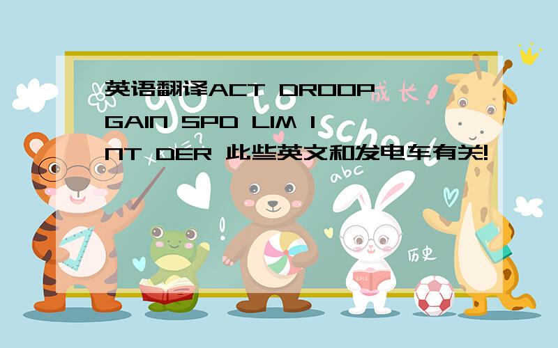 英语翻译ACT DROOP GAIN SPD LIM INT DER 此些英文和发电车有关!