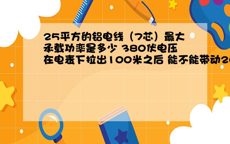 25平方的铝电线（7芯）最大承载功率是多少 380伏电压在电表下拉出100米之后 能不能带动20千瓦的电机 （ 大线到电表的线是25方 7芯的 电表之后这100米用什么线最好）