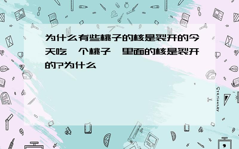 为什么有些桃子的核是裂开的今天吃一个桃子,里面的核是裂开的?为什么