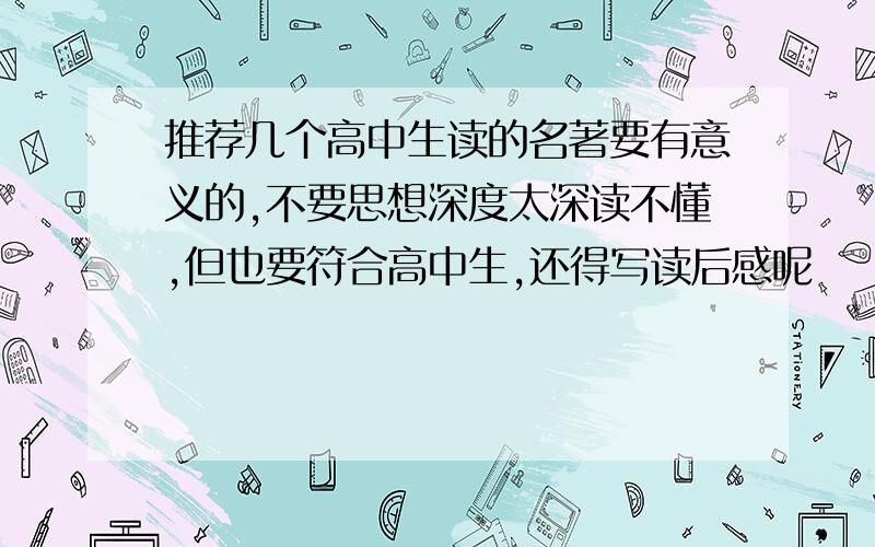 推荐几个高中生读的名著要有意义的,不要思想深度太深读不懂,但也要符合高中生,还得写读后感呢