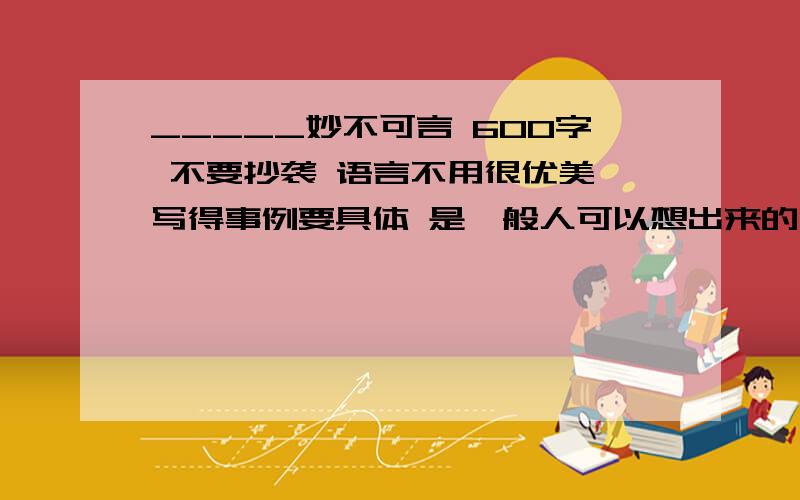 _____妙不可言 600字 不要抄袭 语言不用很优美 写得事例要具体 是一般人可以想出来的