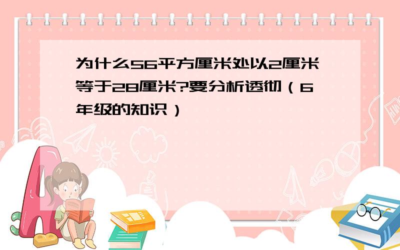 为什么56平方厘米处以2厘米等于28厘米?要分析透彻（6年级的知识）