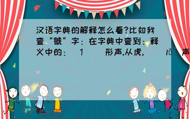 汉语字典的解释怎么看?比如我查“虢”字：在字典中查到：释义中的：(1) (形声.从虎,寽( lǚ)声.本义:虎所抓画之迹)另外,那里的康熙字典的释义怎么看啊?