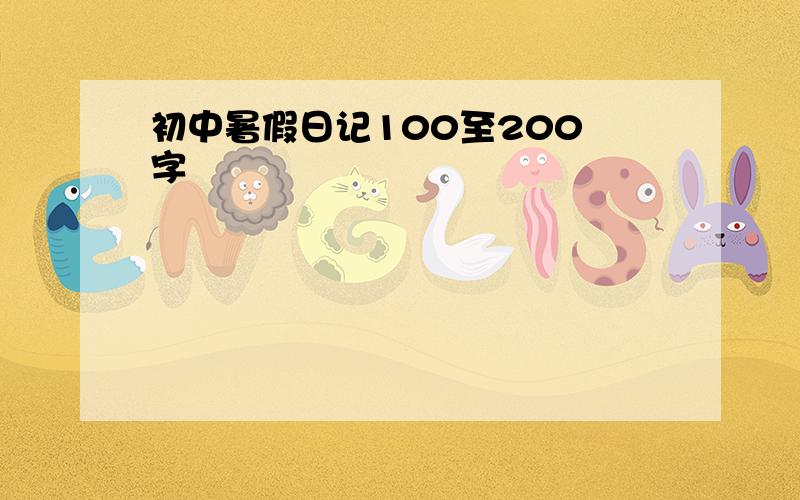 初中暑假日记100至200 字