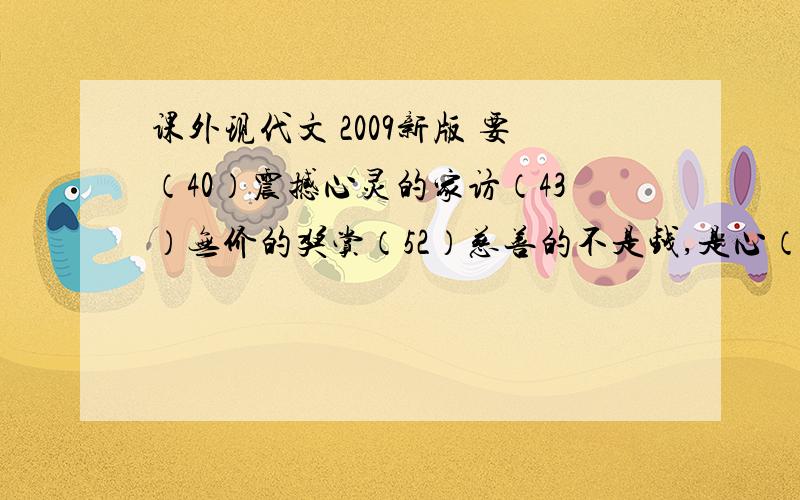 课外现代文 2009新版 要（40）震撼心灵的家访（43）无价的奖赏（52）慈善的不是钱,是心（53）让情感的森林永远青葱