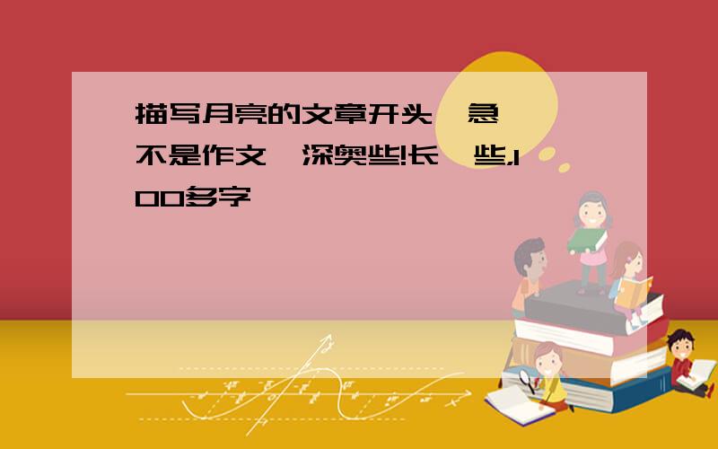 描写月亮的文章开头,急…… 不是作文,深奥些!长一些，100多字