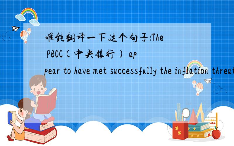 谁能翻译一下这个句子：The PBOC(中央银行) appear to have met successfully the inflation threat that had revived in 2010.