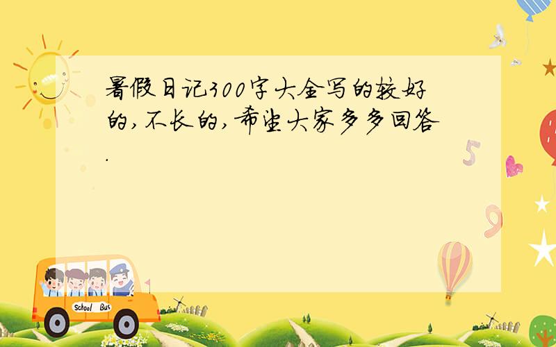 暑假日记300字大全写的较好的,不长的,希望大家多多回答.