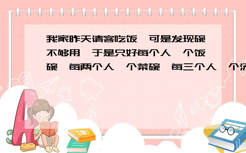 我家昨天请客吃饭,可是发现碗不够用,于是只好每个人一个饭碗,每两个人一个菜碗,每三个人一个汤碗,一共用了22只碗.我想知道我家昨天来了多少人?