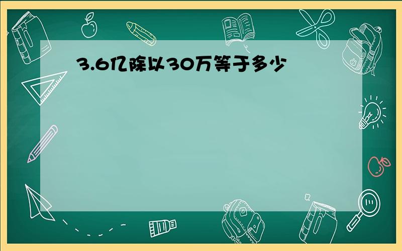 3.6亿除以30万等于多少