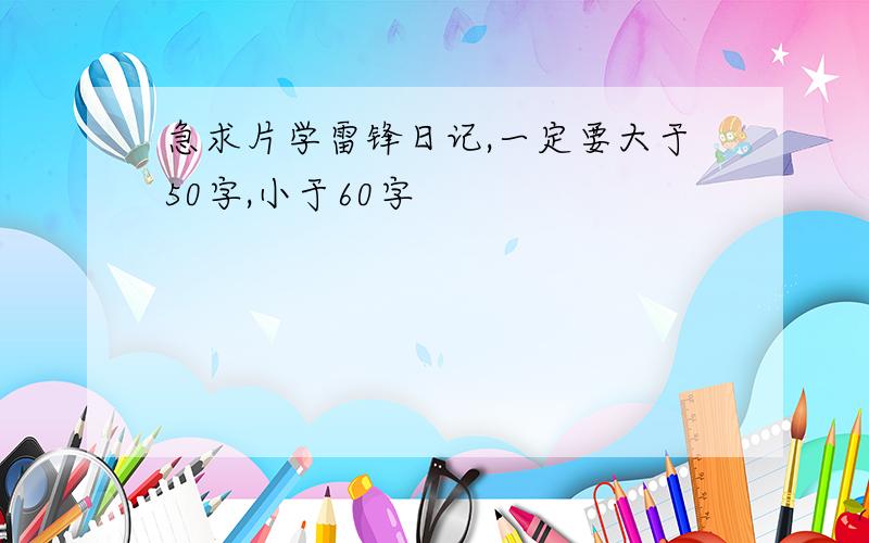 急求片学雷锋日记,一定要大于50字,小于60字