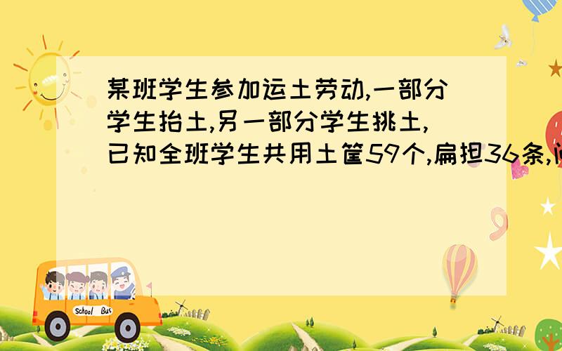 某班学生参加运土劳动,一部分学生抬土,另一部分学生挑土,已知全班学生共用土筐59个,扁担36条,问抬土和挑土的学生各多少人