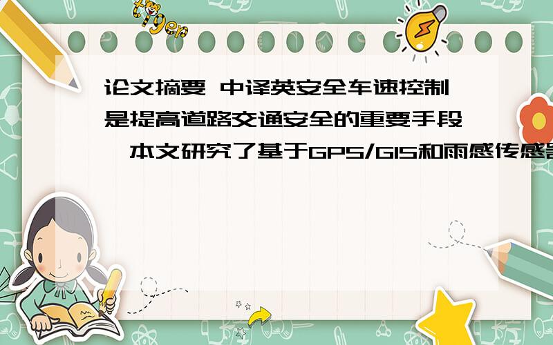 论文摘要 中译英安全车速控制是提高道路交通安全的重要手段,本文研究了基于GPS/GIS和雨感传感器,根据车载GPS获取车辆位置信息、速度,基于Supermap软件,对车辆位置与电子地图进行匹配计算,