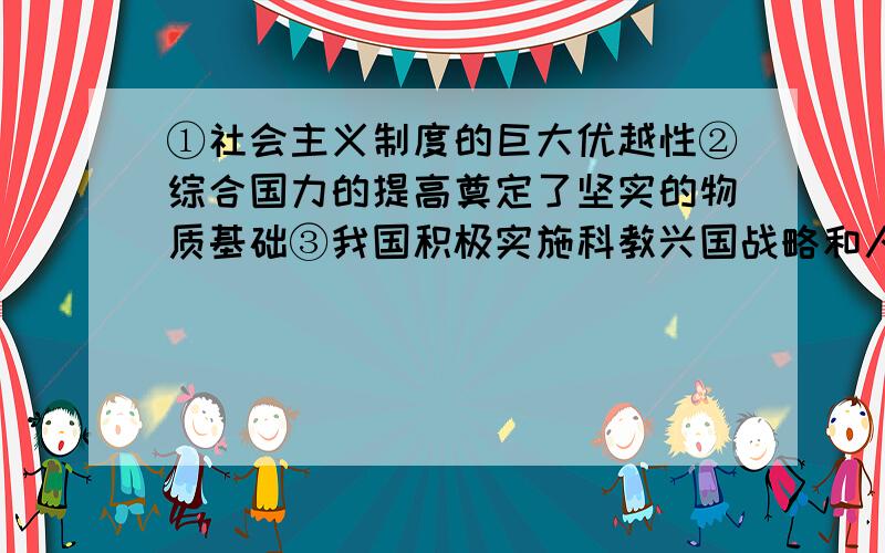 ①社会主义制度的巨大优越性②综合国力的提高奠定了坚实的物质基础③我国积极实施科教兴国战略和人才强国战略,提供了坚实的科技和人才支撑④中华民族艰苦创业、开拓创新的精神提供