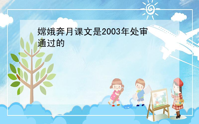 嫦娥奔月课文是2003年处审通过的