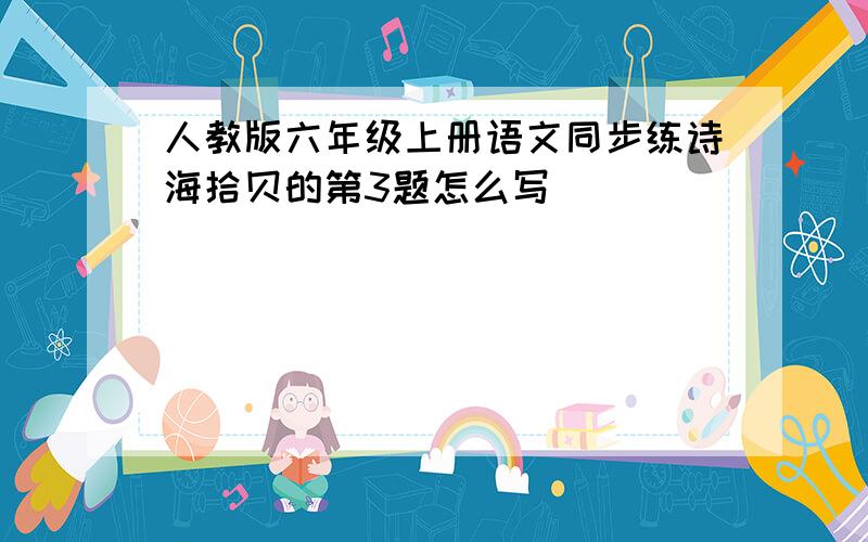 人教版六年级上册语文同步练诗海拾贝的第3题怎么写