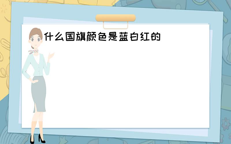 什么国旗颜色是蓝白红的