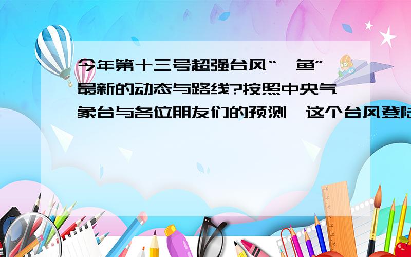 今年第十三号超强台风“鲇鱼”最新的动态与路线?按照中央气象台与各位朋友们的预测,这个台风登陆我国沿海的哪个省份机率最高?