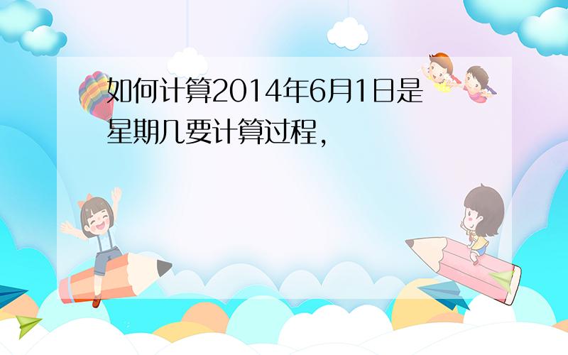 如何计算2014年6月1日是星期几要计算过程,