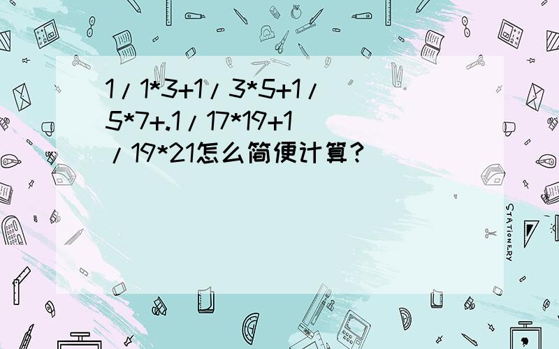 1/1*3+1/3*5+1/5*7+.1/17*19+1/19*21怎么简便计算?