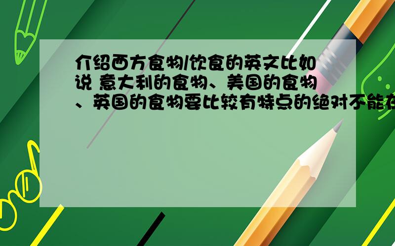 介绍西方食物/饮食的英文比如说 意大利的食物、美国的食物、英国的食物要比较有特点的绝对不能在线翻译!要严谨的书上或者英文报上的多多益善