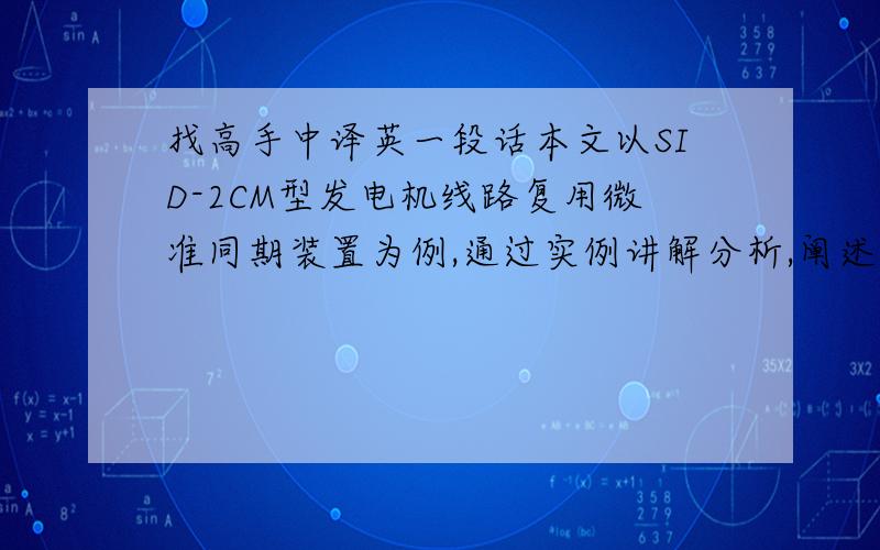 找高手中译英一段话本文以SID-2CM型发电机线路复用微准同期装置为例,通过实例讲解分析,阐述了微机型自动准同期装置在电力系统中的重要作用,并详细介绍了同频并网和差频并网这两种常见