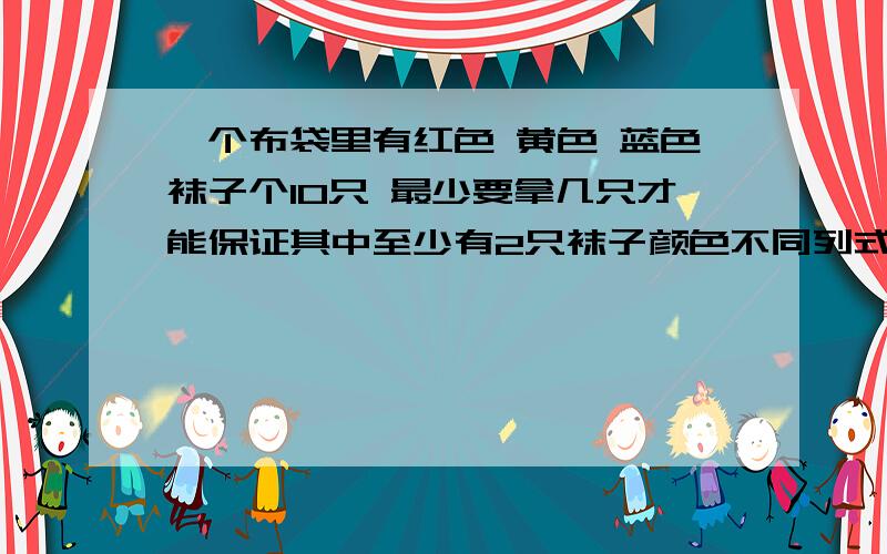 一个布袋里有红色 黄色 蓝色袜子个10只 最少要拿几只才能保证其中至少有2只袜子颜色不同列式