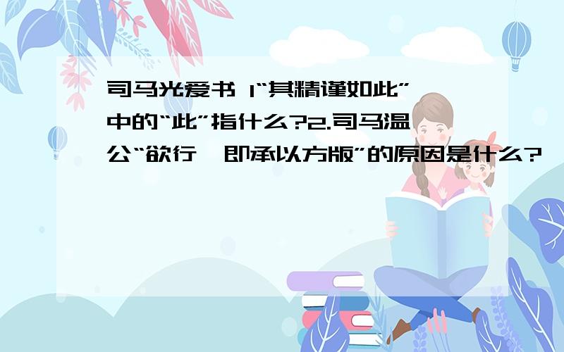 司马光爱书 1“其精谨如此”中的“此”指什么?2.司马温公“欲行,即承以方版”的原因是什么?