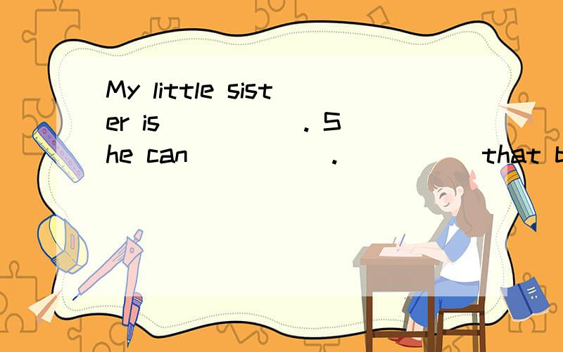 My little sister is _____. She can _____._____ that boy?_____ is my little bother.