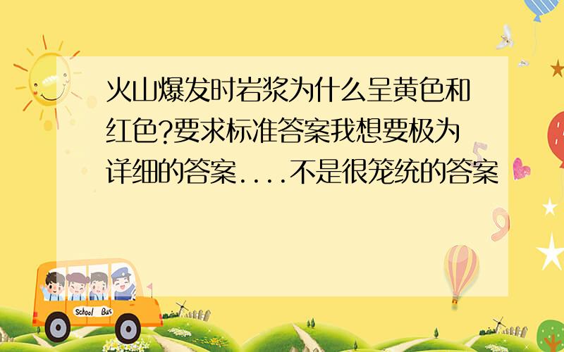 火山爆发时岩浆为什么呈黄色和红色?要求标准答案我想要极为详细的答案....不是很笼统的答案