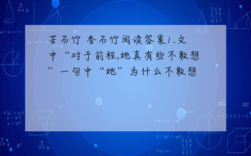 苦石竹 香石竹阅读答案1.文中“对于前程,她真有些不敢想”一句中“她”为什么不敢想