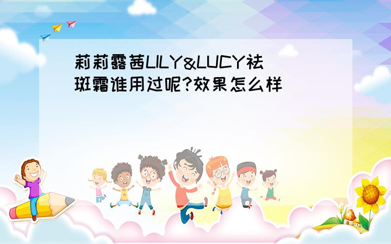 莉莉露茜LILY&LUCY祛斑霜谁用过呢?效果怎么样