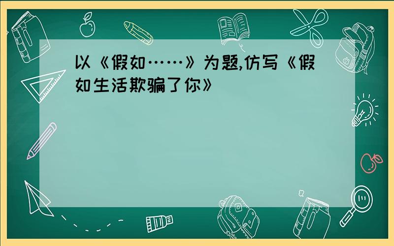 以《假如……》为题,仿写《假如生活欺骗了你》