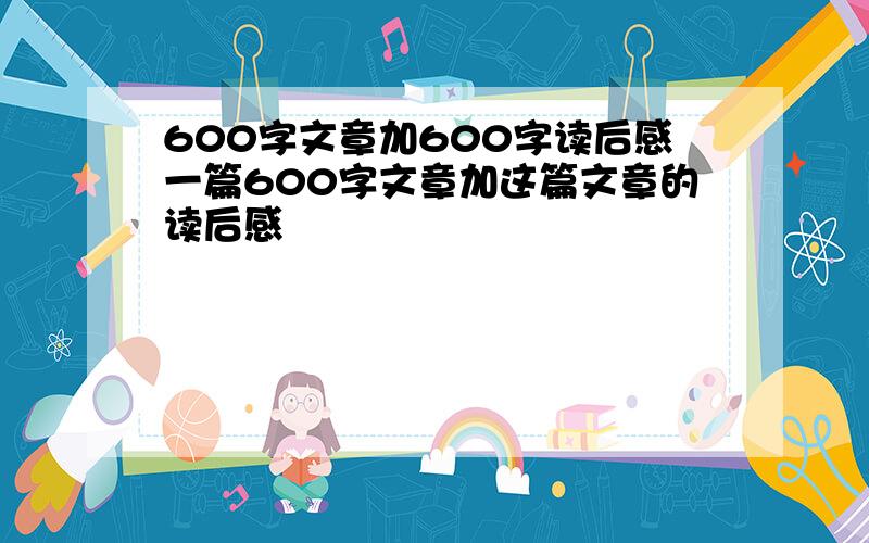 600字文章加600字读后感一篇600字文章加这篇文章的读后感