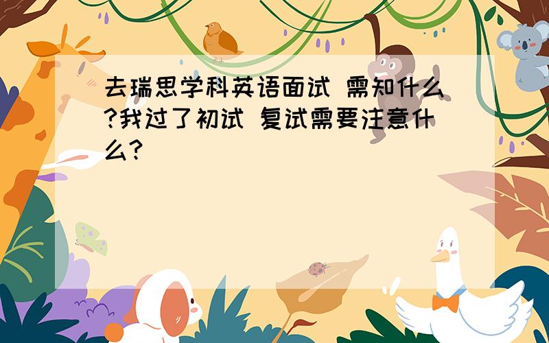 去瑞思学科英语面试 需知什么?我过了初试 复试需要注意什么?