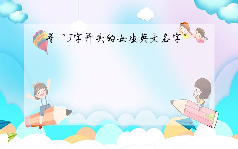 寻“J字开头的女生英文名字”