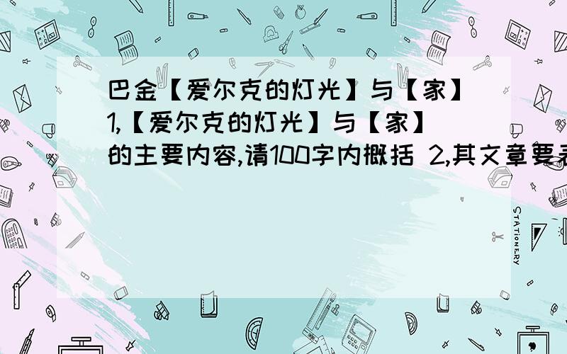 巴金【爱尔克的灯光】与【家】1,【爱尔克的灯光】与【家】的主要内容,请100字内概括 2,其文章要表达的含义及思想性3,『重要重要』【爱尔克的灯光】的抒情与艺术结构分析一下